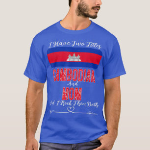 I Have Two Titles Cambodian and Mum Cambodia  T-Shirt