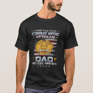 I Have Two Titles Combat Medic Veteran Dad Medical T-Shirt