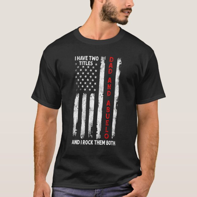I Have Two Titles Dad And Abuelo Men American Flag T-Shirt (Front)