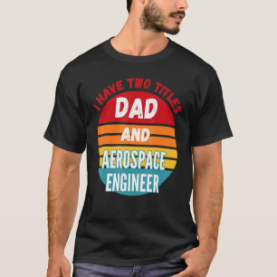 I Have Two Titles Dad And Aerospace Engineer T-Shirt