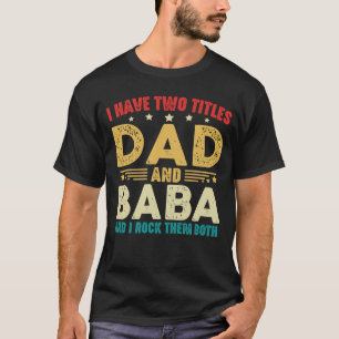 I Have Two Titles Dad And Baba Father's Day T-Shirt