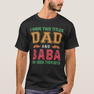 I Have Two Titles Dad And Baba Funny Grandpa Fathe T-Shirt