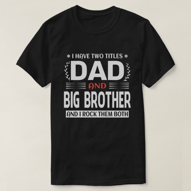 I Have Two Titles Dad And BIG BROTHER And I Rock T T-Shirt (Design Front)