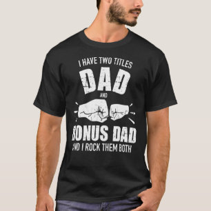 I Have Two Titles Dad And Bonus Dad And Rock Them T-Shirt