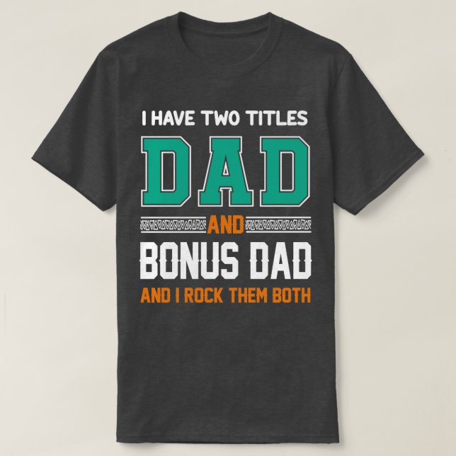 I Have Two Titles Dad And Bonus Dad Funny Fathers  T-Shirt (Design Front)