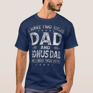I Have Two Titles Dad And Bonus Dad s Fathers Day  T-Shirt