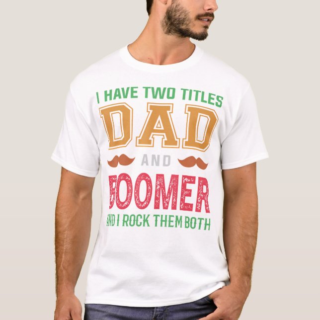  I Have Two Titles Dad And Boomer Funny Grandpa Fa T-Shirt (Front)