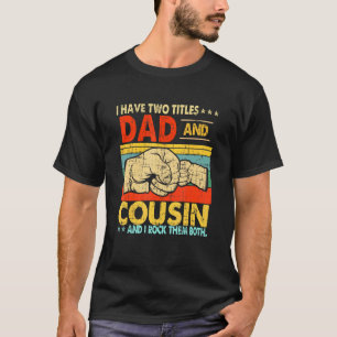 I Have Two Titles Dad And Cousin Fathers Day T-Shirt