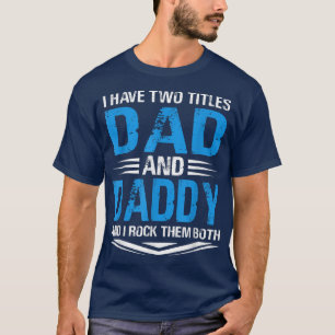I Have Two Titles Dad And Daddy Funny Grandpa Fath T-Shirt