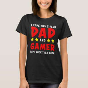 I Have Two Titles Dad And Gamer And I Rock Them Bo T-Shirt