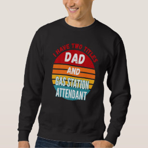 I Have Two Titles Dad And Gas Station Attendant Sweatshirt