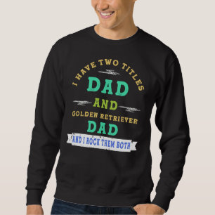 I Have Two Titles Dad And Golden Retriever Dad And Sweatshirt