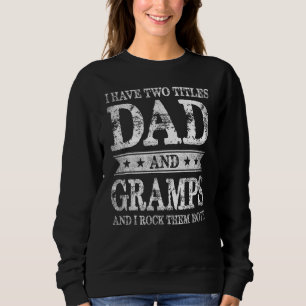 I Have Two Titles Dad And Gramps And I Rock Them B Sweatshirt