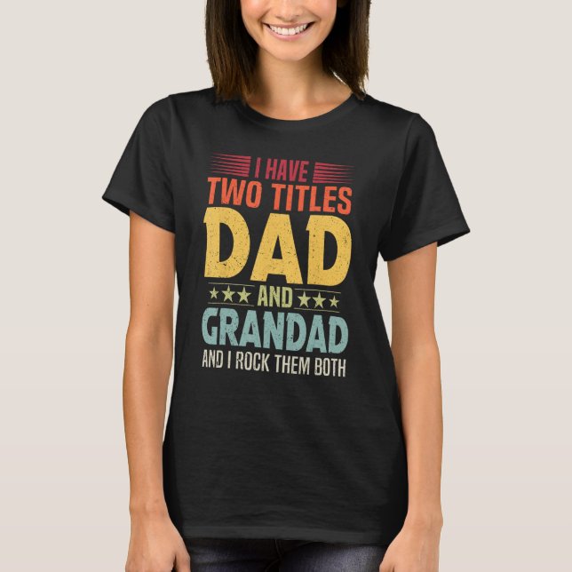 I Have Two Titles Dad And Grandad Funny Father's D T-Shirt (Front)