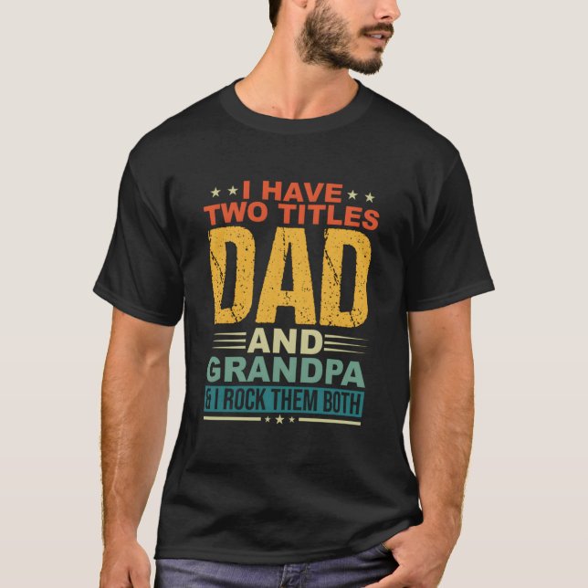 I Have Two Titles Dad And Grandpa Father Day Grand T-Shirt (Front)