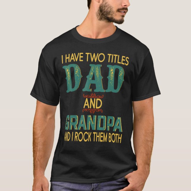 I Have Two Titles Dad And Grandpa Father's Day Gra T-Shirt (Front)