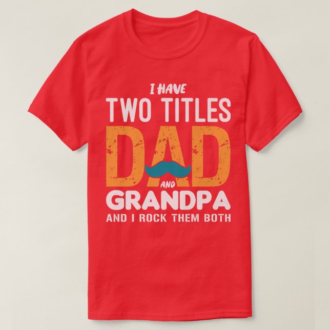 I Have Two Titles Dad And Grandpa Funny Father's D T-Shirt (Design Front)