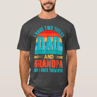 I Have Two Titles Dad And Grandpa Happy Father's D T-Shirt