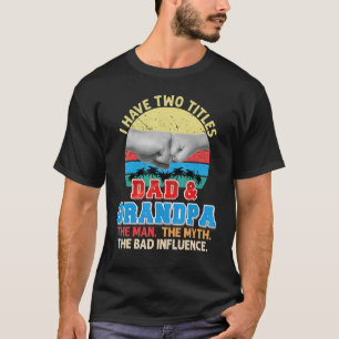 I Have Two Titles Dad And Grandpa The Man Myth Bad T-Shirt