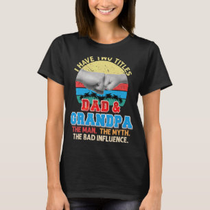 I Have Two Titles Dad And Grandpa The Man Myth Bad T-Shirt