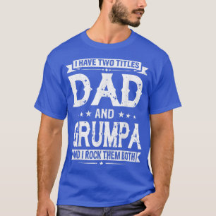 I Have Two Titles Dad And Grumpa Funny Fathers Day T-Shirt
