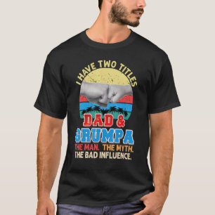 I Have Two Titles Dad And Grumpa The Man Myth Bad T-Shirt