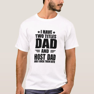 I have two titles dad and host dad T-Shirt