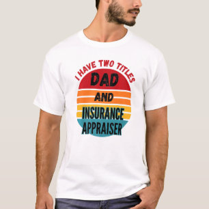 I Have Two Titles Dad And Insurance Appraiser T-Shirt