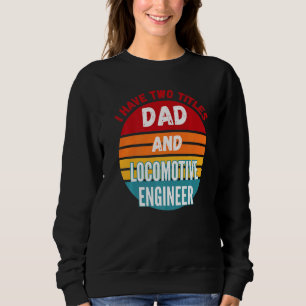 I Have Two Titles Dad And Locomotive Engineer Sweatshirt