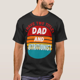 I Have Two Titles Dad And Nutritionist T-Shirt