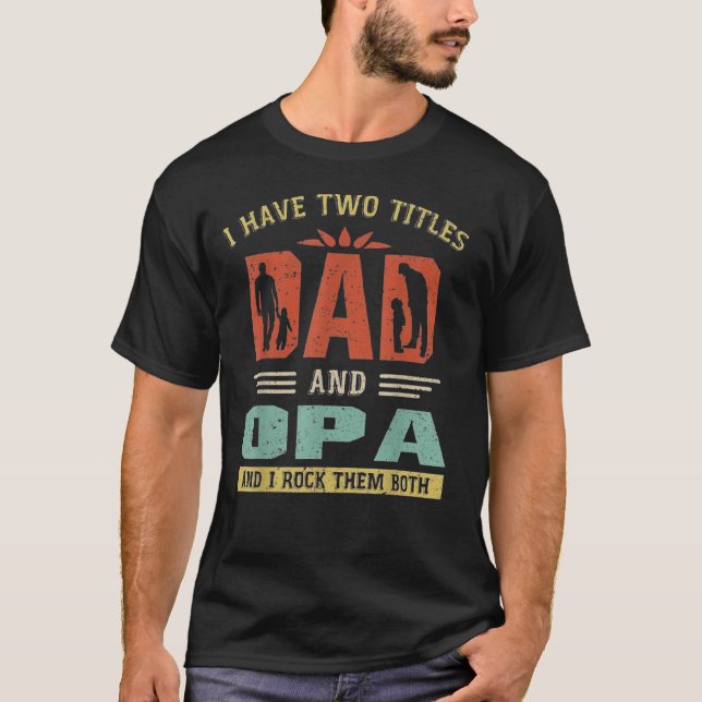 I Have Two Titles Dad And Opa Funny Fathers Day T-Shirt (Front)