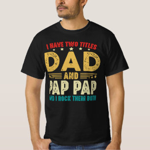 I Have Two Titles Dad And Pap Pap And I Rock Them  T-Shirt