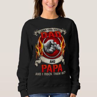 I Have Two Titles Dad And Papa And I Rock Them Bot Sweatshirt
