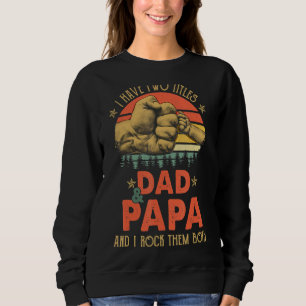 I Have Two Titles Dad And Papa And I Rock Them Bot Sweatshirt