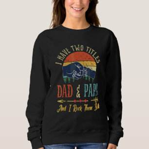 I Have Two Titles Dad And Papa And I Rock Them Bot Sweatshirt