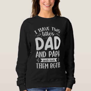 I Have Two Titles Dad And Papa And I Rock Them Bot Sweatshirt