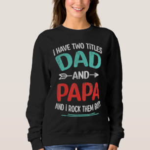 I Have Two Titles Dad And Papa  Father s Day  1 Sweatshirt