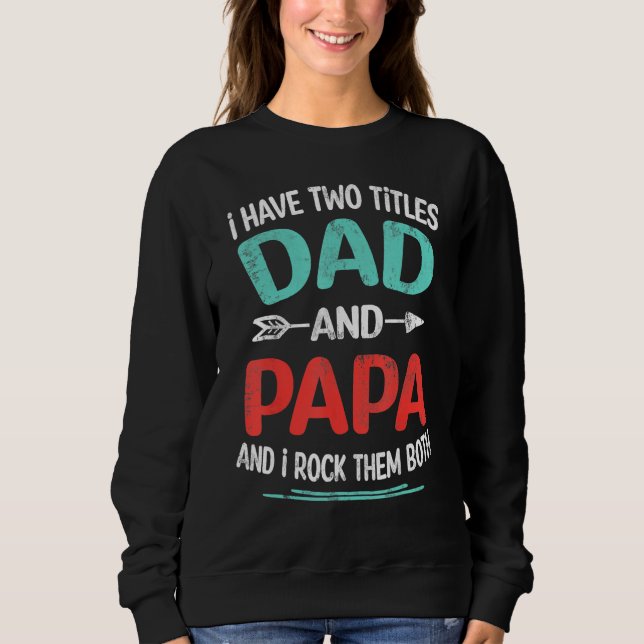 I Have Two Titles Dad And Papa  Father s Day  1 Sweatshirt (Front)