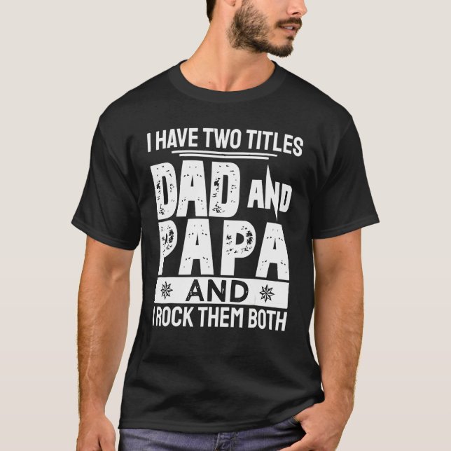 I Have Two Titles Dad And Papa   Fathers Day Daddy T-Shirt (Front)