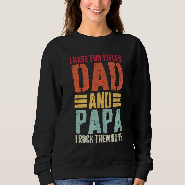 I Have Two Titles Dad and Papa  Fathers Day Men Sweatshirt (Front)