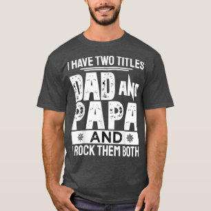 I Have Two Titles Dad And Papa  Funny Fathers Day  T-Shirt