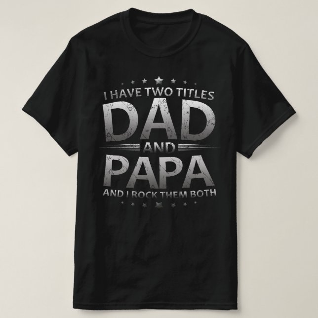 i have two titles dad and papa T-Shirt (Design Front)