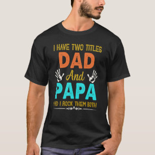 I Have Two Titles Dad And Papa Tee And I Rock Them