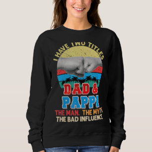 I Have Two Titles Dad And Pappi The Man Myth Bad I Sweatshirt