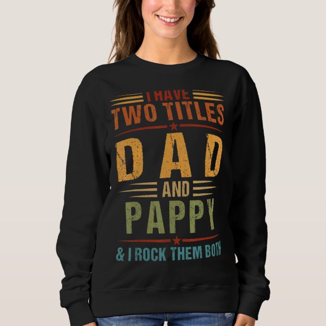 I Have Two Titles Dad And Pappy Mens Family Father Sweatshirt (Front)