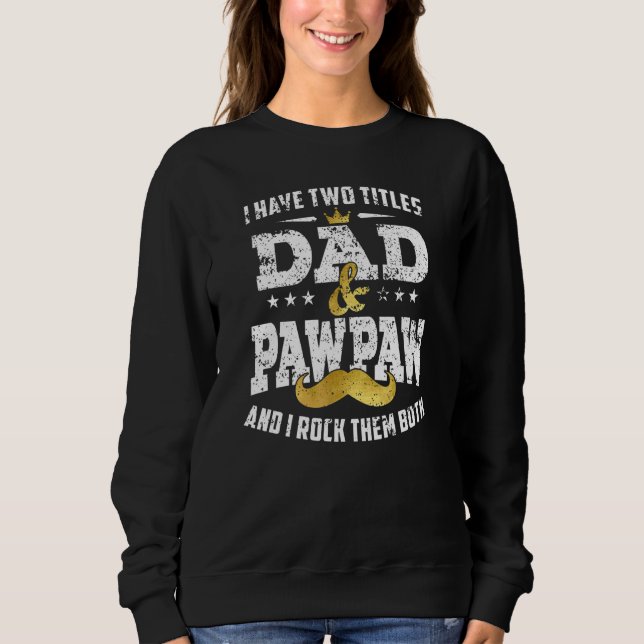 I Have Two Titles Dad And Pawpaw And I Rock Them B Sweatshirt (Front)