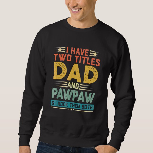 I Have Two Titles Dad And Pawpaw And I Rock Them B Sweatshirt (Front)