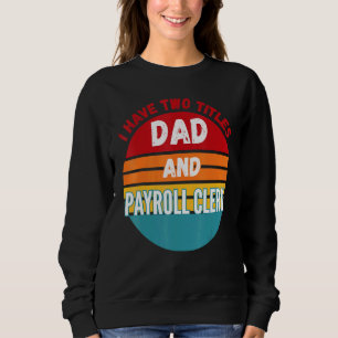 I Have Two Titles Dad And Payroll Clerk Sweatshirt