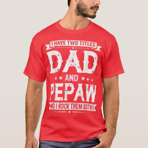 I Have Two Titles Dad And Pepaw Funny Fathers Day  T-Shirt