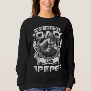 I Have Two Titles Dad And Pepe Father's Day Sweatshirt